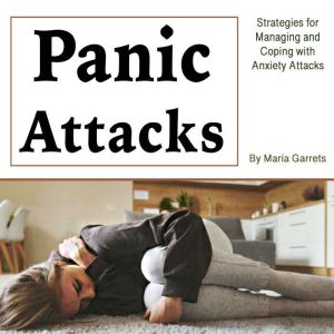 Panic Attacks: Strategies for Managing and Coping with Anxiety Attacks