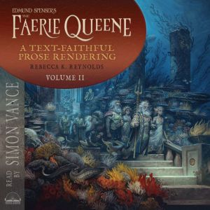 Edmund Spenser's The Faerie Queene, a Prose Rendering, Volume 2 of 3: A Text-Faithful Translation of the 1590s Epic Poem