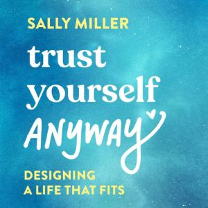 Trust Yourself Anyway, Sally Miller