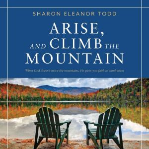 Arise, And Climb The Mountain When G..., Sharon Eleanor Todd