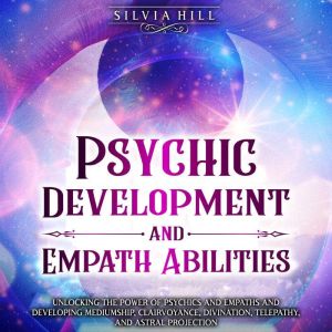 Psychic Development and Empath Abilit..., Silvia Hill