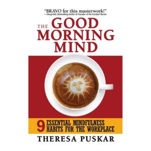 The Good Morning Mind: Nine Essential Mindfulness Habits for the Workplace