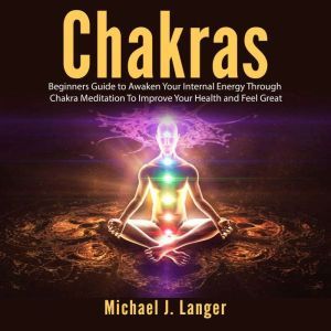 Chakras Beginners Guide to Awaken Yo..., Michael J. Langer
