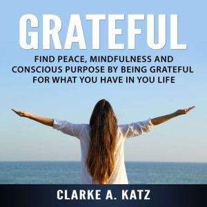 Grateful Find Peace, Mindfulness and..., Clarke A. Katz
