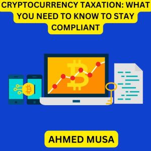CRYPTOCURRENCY TAXATION: WHAT YOU NEED TO KNOW TO STAY COMPLIANT