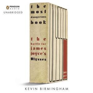 The Most Dangerous Book: The Battle for James Joyce's Ulysses, Kevin Birmingham