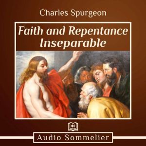 Faith and Repentance Inseparable, Charles Spurgeon