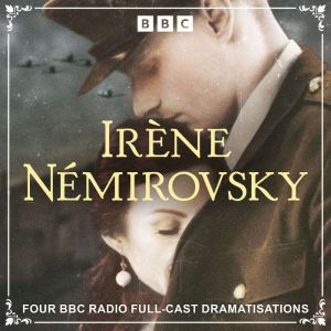 Irne Nmirovsky: Four BBC Radio Full-Cast Dramatisations: The Dogs and the Wolves, Jezebel, The Misunderstanding and Dolce from