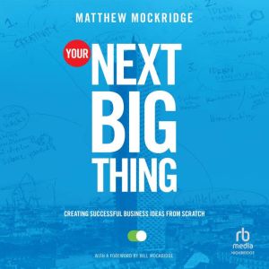 Your Next Big Thing: Creating Successful Business Ideas from Scratch