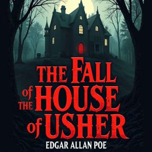 The Fall of the House of Usher: A Terrifying Tale of Family Curses, Psychological Terror, and the Fall of a Haunted Legacy  An
