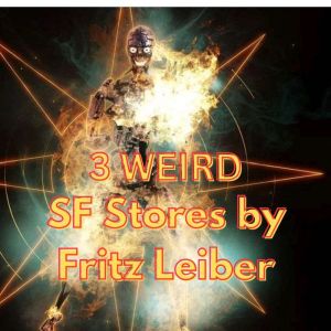 3 WEIRD SF STORIES BY FRITZ LEIBER, Fritz Leiber