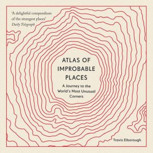 Atlas of Improbable Places, Travis Elborough