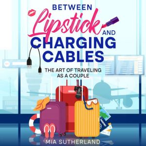 Between Lipstick and Charging Cables, Mia Sutherland