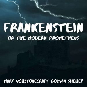 Frankenstein or the Modern Prometheus..., Mary Wollstonecraft Godwin Shelley