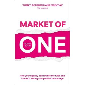 Market of One: How your agency can rewrite the rules and create a lasting competitive advantage