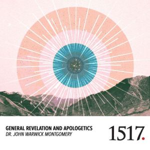 General Revelation And Apologetics, John Warwick Montgomery