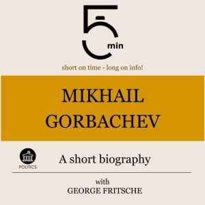 Mikhail Gorbachev A short biography, 5 Minutes