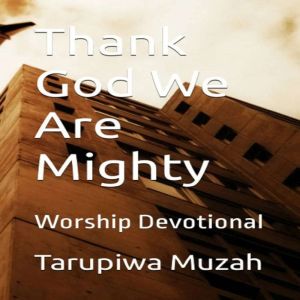 Thank God We Are Mighty, Tarupiwa Muzah