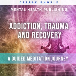 Addiction, Trauma and Recovery A Gui..., Deepak Bhosle