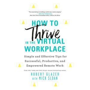 How to Thrive in the Virtual Workplac..., Robert Glazer
