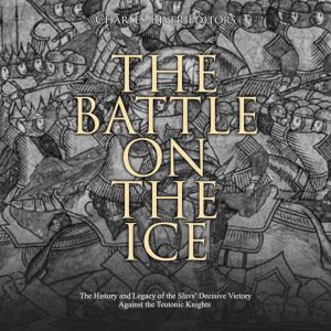 The Battle on the Ice The History an..., Charles River Editors