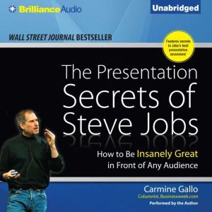 The Presentation Secrets of Steve Jobs: How to Be Insanely Great in Front of Any Audience, Carmine Gallo