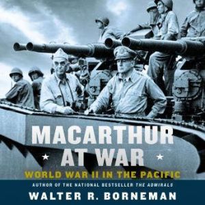 MacArthur at War: World War II in the Pacific, Walter R. Borneman