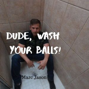 Dude, Wash Your Balls, Marc Jason