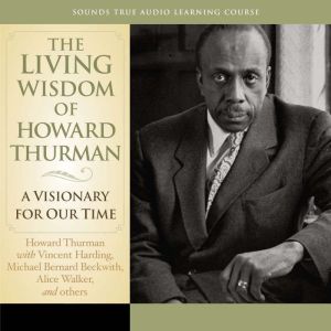 The Living Wisdom of Howard Thurman: A Visionary for Our Time