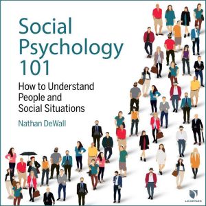 Social Psychology 101: How to Understand People and Social Situations, Nathan DeWall