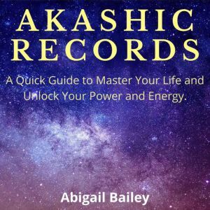 AKASHIC RECORDS A Quick Guide to Mas..., Abigail Bailey