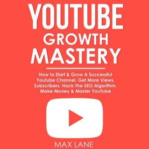 YouTube Growth Mastery How to Start ..., Max Lane