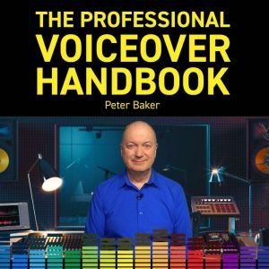 THE PROFESSIONAL VOICEOVER HANDBOOK, Peter Baker