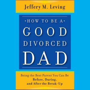 How to be a Good Divorced Dad, Jeffery M. Leving