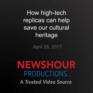 How hightech replicas can help save ..., PBS NewsHour
