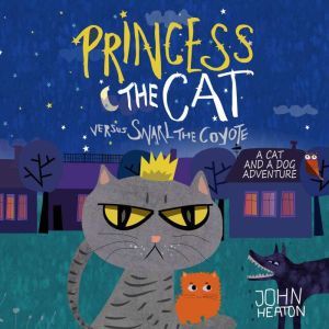 Princess the Cat Versus Snarl the Coyote: A Cat and Dog Adventure, John Heaton