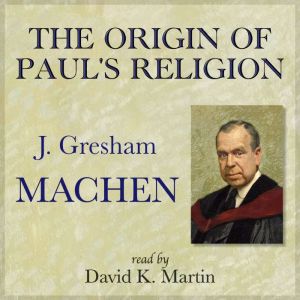 The Origin of Pauls Religion, J. Gresham Machen
