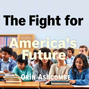 The Fight for America's Future: Reclaiming Our Education System