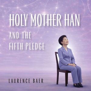 Holy Mother Han and the Fifth Pledge, Laurence Baer