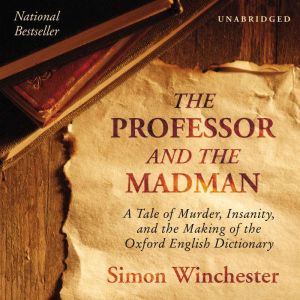 The Professor and The Madman A Tale of Murder, Insanity, and the Making of the Oxford English Dictionary, Simon Winchester