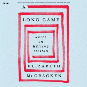 A Long Game: Notes on Writing Fiction