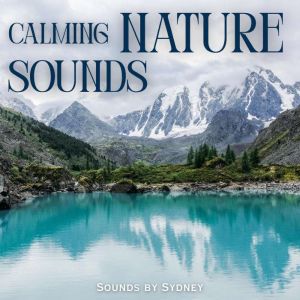 Calming Nature Sounds, Sounds by Sydney