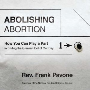 Abolishing Abortion, Frank Pavone