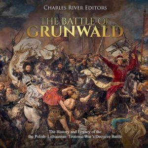 Battle of Grunwald, The The History ..., Charles River Editors