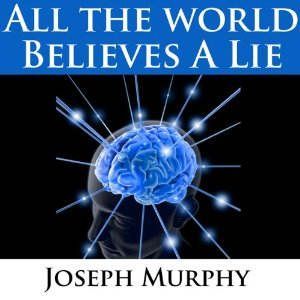 All the World Believes a Lie, Joseph Murphy