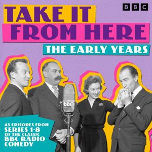 Take It From Here: The Early Years: 43 Episodes from Series 1-8 of the Classic BBC Radio Comedy