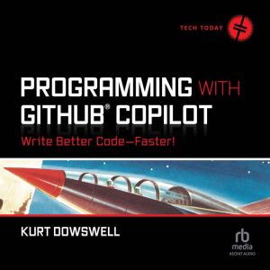 Programming with GitHub Copilot: Write Better Code--Faster!