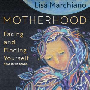 Motherhood Facing and Finding Yourself, Lisa Marchiano