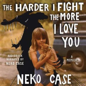 The Harder I Fight the More I Love You: A Memoir