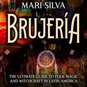 Brujeria The Ultimate Guide to Folk ..., Mari Silva